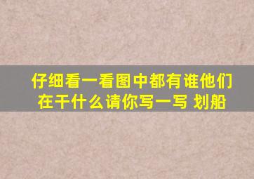 仔细看一看图中都有谁他们在干什么请你写一写 划船